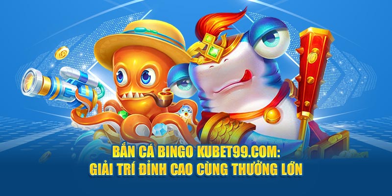 ban-ca-bingo-hubet-com-giai-tri-dinh-cao-cung-thuong-lon