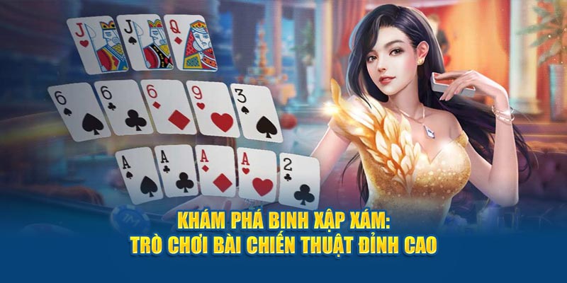 kham-pha-binh-xap-xam-tro-choi-bai-chien-thuat-dinh-cao