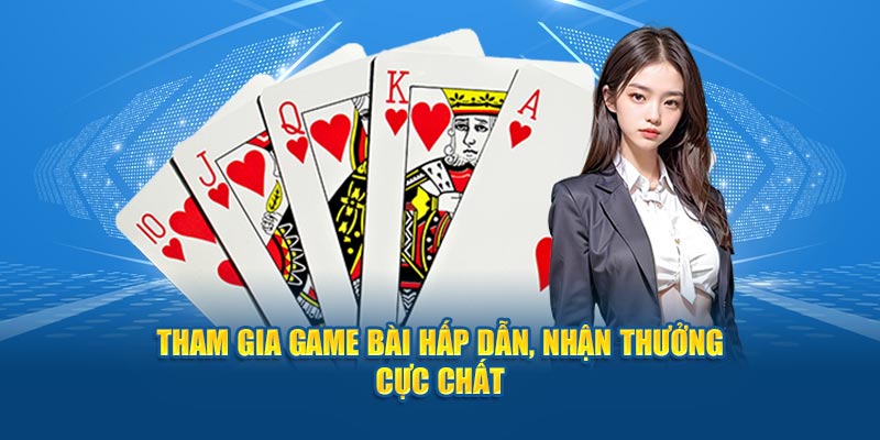 tham-gia-game-bai-hap-dan-nhan-thuong-cuc-chat