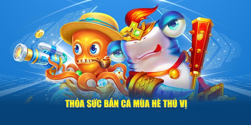 thoa-suc-ban-ca-mua-he-thu-vi